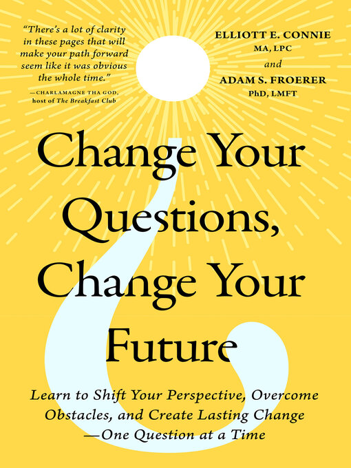 Title details for Change Your Questions, Change Your Future by Elliott E. Connie, MA, LPC - Available